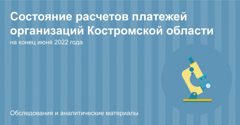 О состоянии расчетов платежей организаций Костромской области на конец июня 2022 года