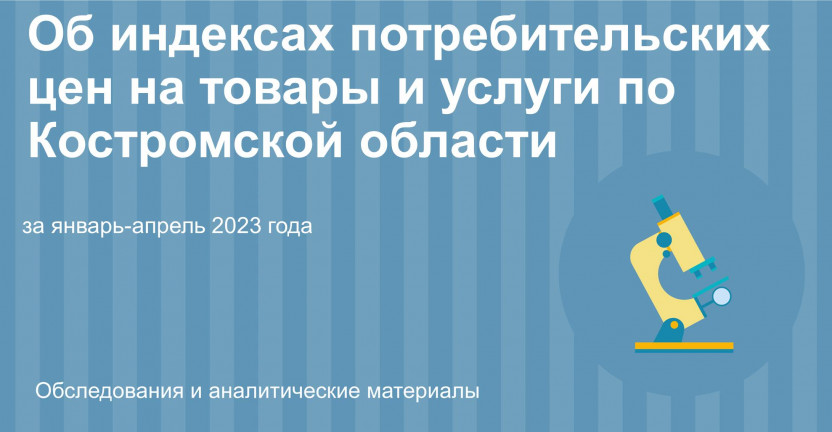 Об индексах потребительских цен на товары и услуги по Костромской области за январь-апрель 2023 года